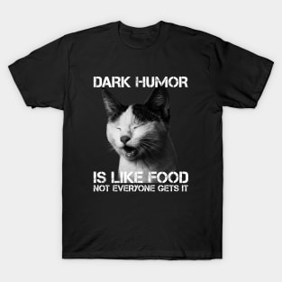 Dark Humor Is Like Food Not Everyone Gets It - Cat IS Right T-Shirt